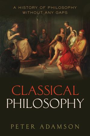 Classical Philosophy A History Of Philosophy Without Any Gaps Volume 1 Peter Adamson