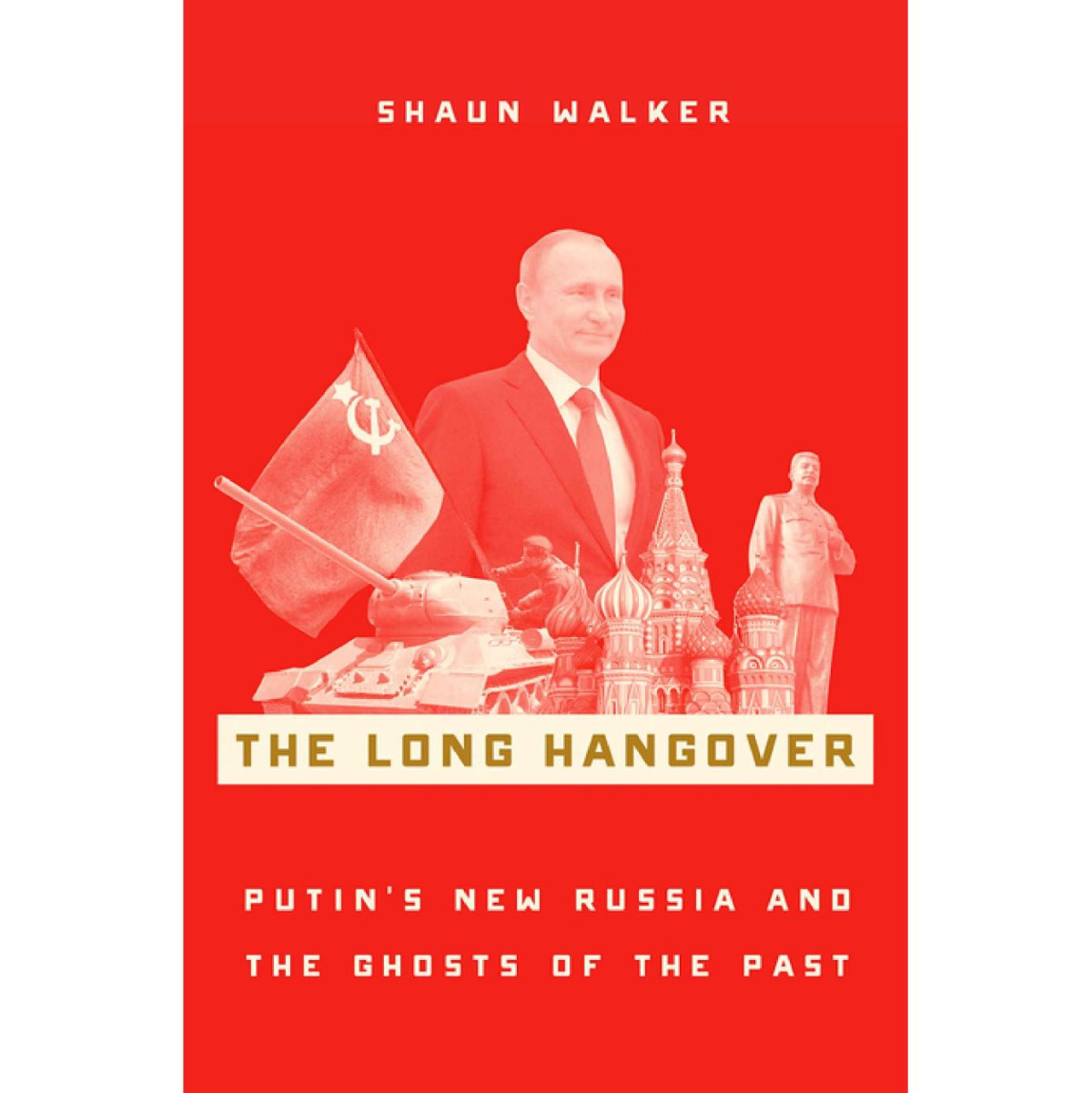 The Long Hangover Putins Russia And The Ghosts Of The Past Shaun Walker