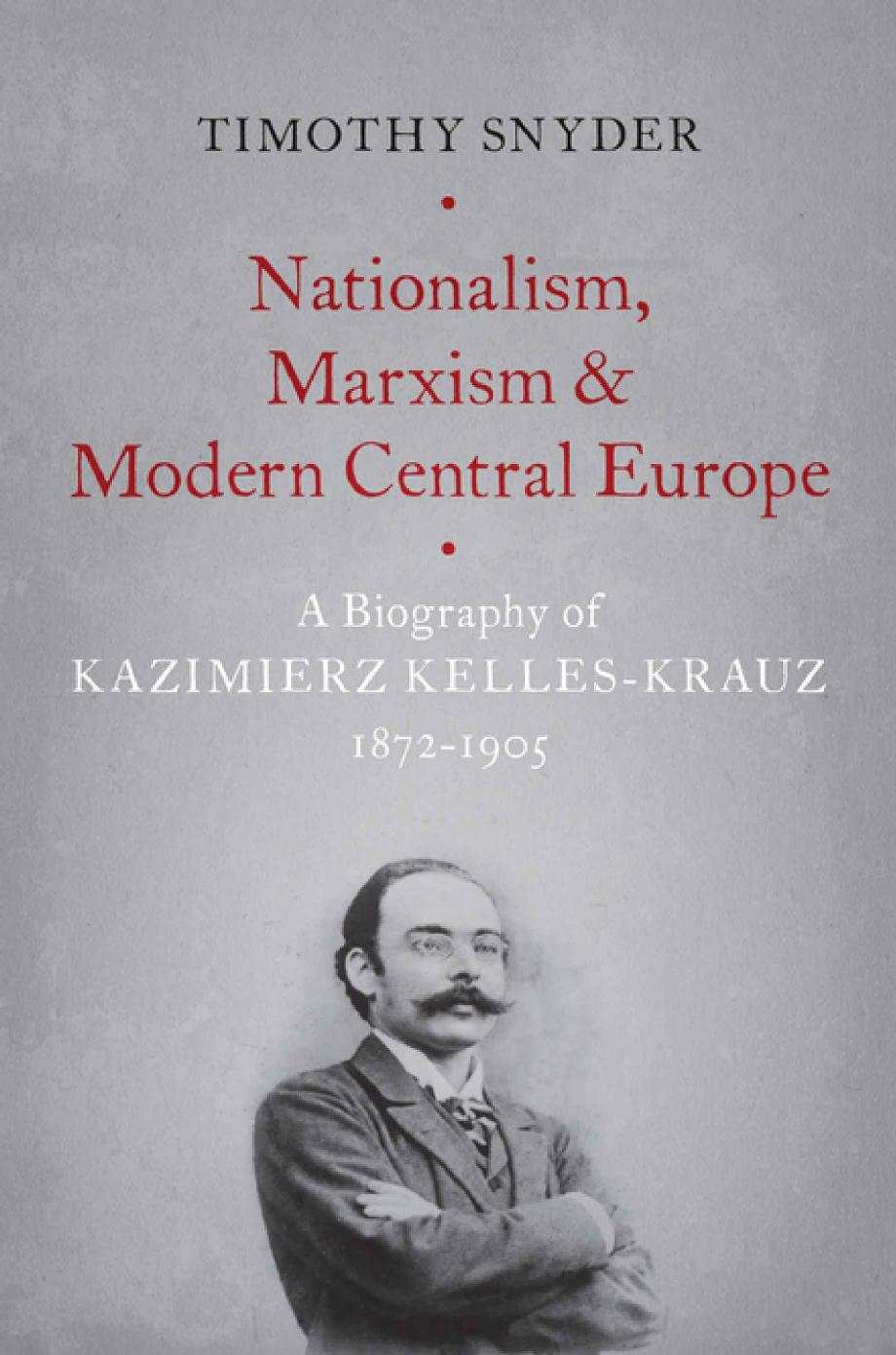 Nationalism Marxism And Modern Central Europe A Biography Of Kazimierz Kelleskrauz 18721905 Timothy Snyder