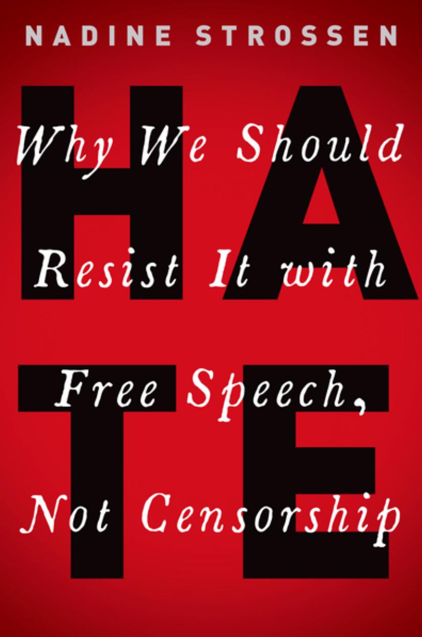 Hate Why We Should Resist It With Free Speech Not Censorship Nadine Strossen