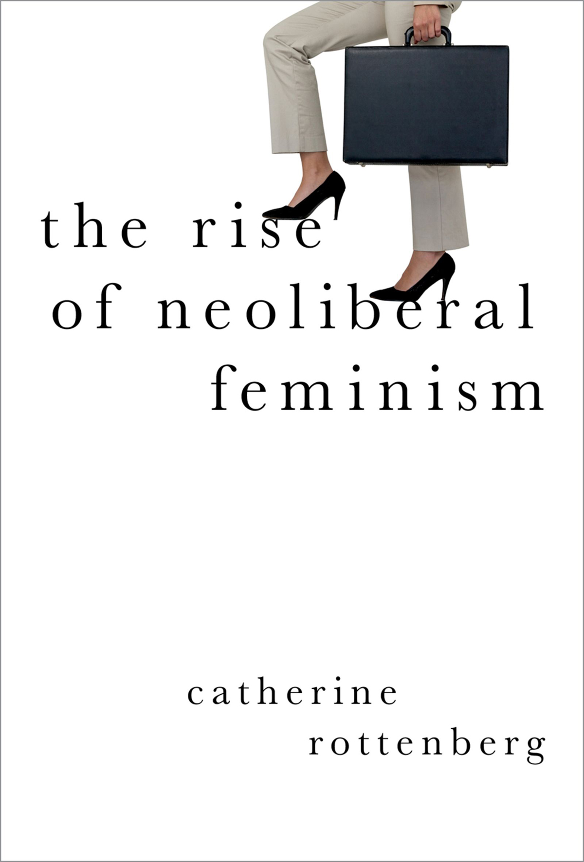 The Rise Of Neoliberal Feminism Catherine Rottenberg
