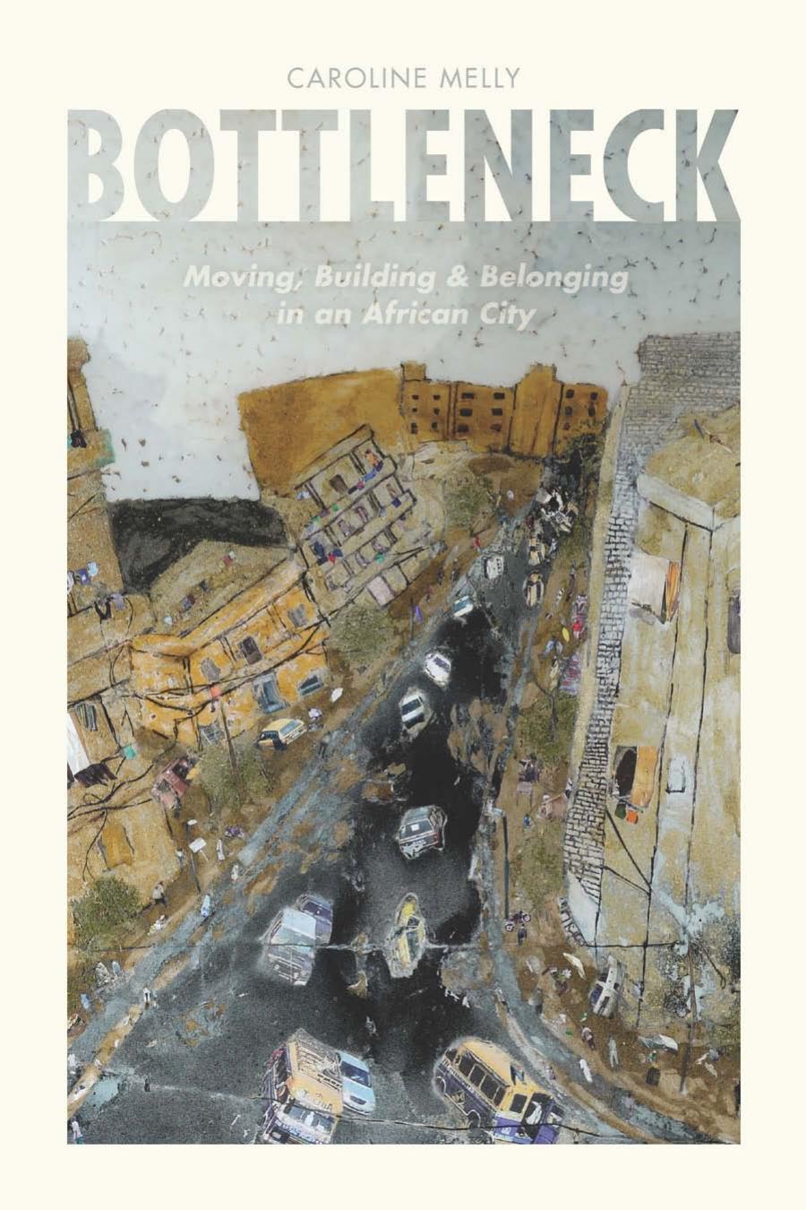 Bottleneck Moving Building And Belonging In An African City Caroline Melly