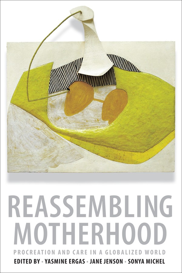 Reassembling Motherhood Procreation And Care In A Globalized World Yasmine Ergas Jane Jenson Sonya Michel