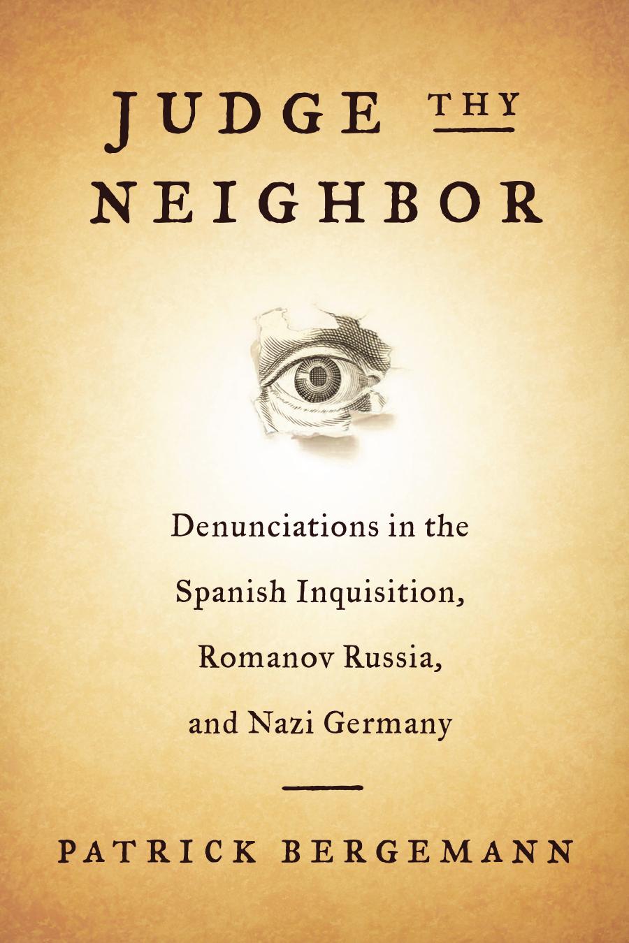 Judge Thy Neighbor Denunciations In The Spanish Inquisition Romanov Russia And Nazi Germany Patrick Bergemann