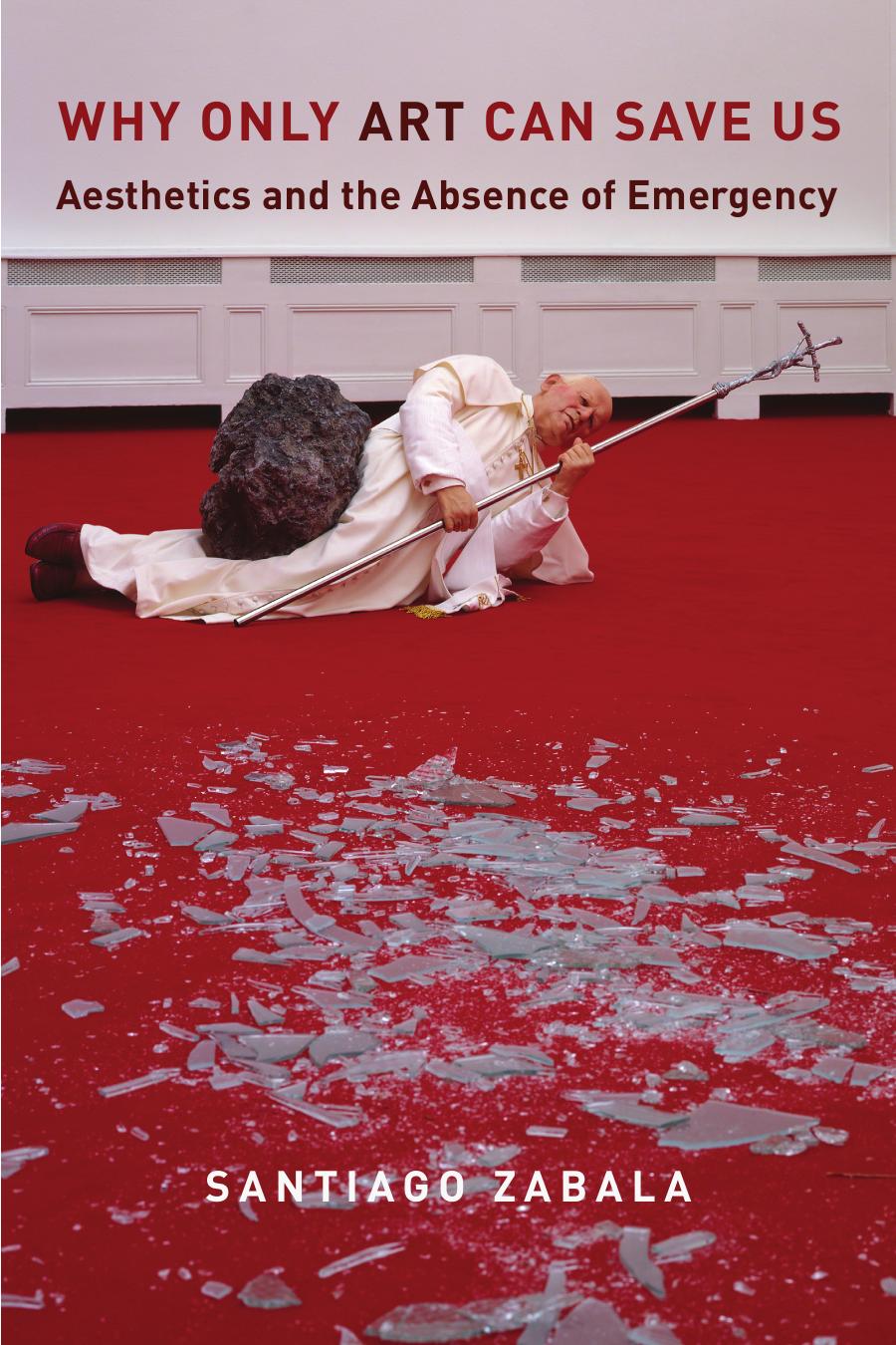 Why Only Art Can Save Us Aesthetics And The Absence Of Emergency Santiago Zabala