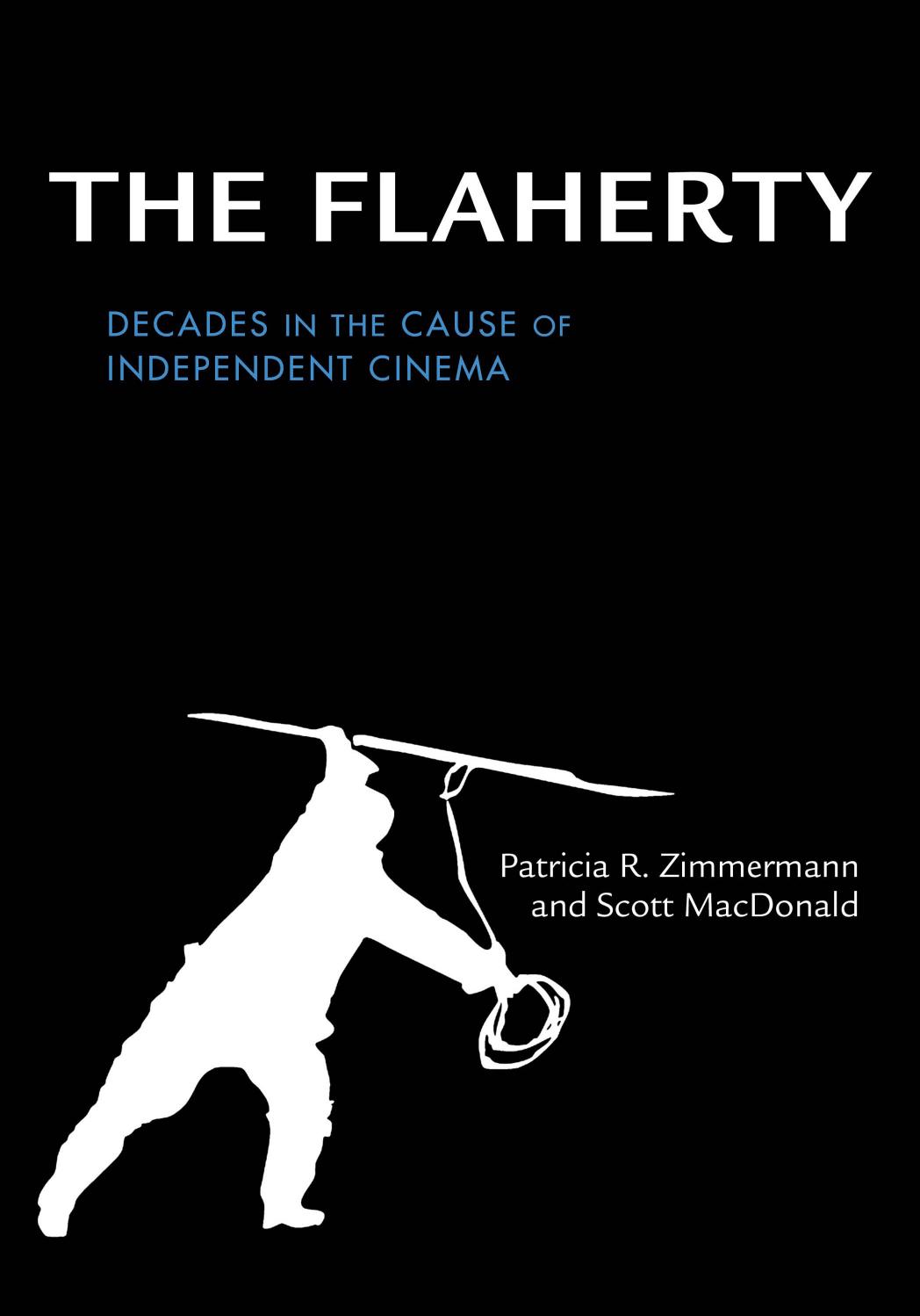 The Flaherty Decades In The Cause Of Independent Cinema Patricia Rodden Zimmermann Scott Macdonald