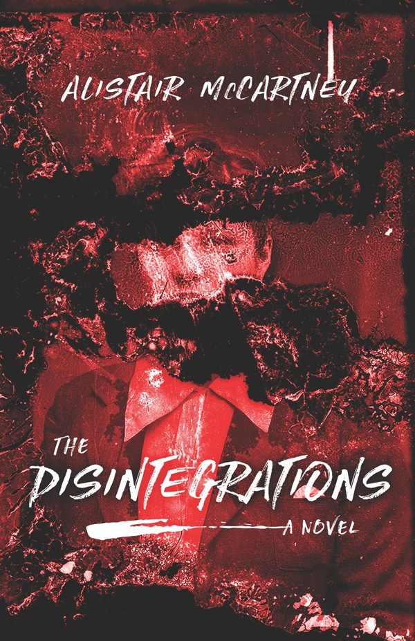 The Disintegrations A Novel Alistair Mccartney