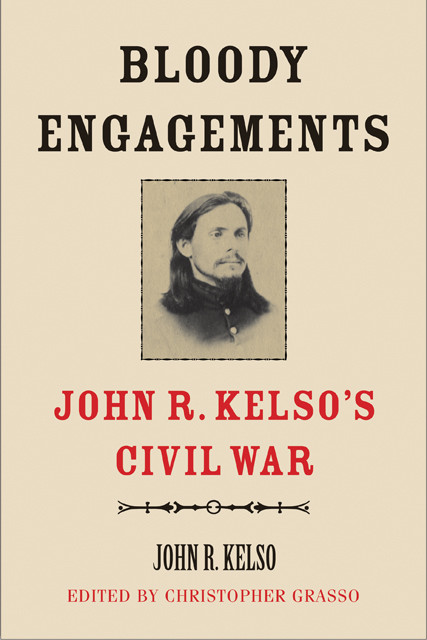 Bloody Engagements John R Kelsos Civil War 1st Edition John R Kelso