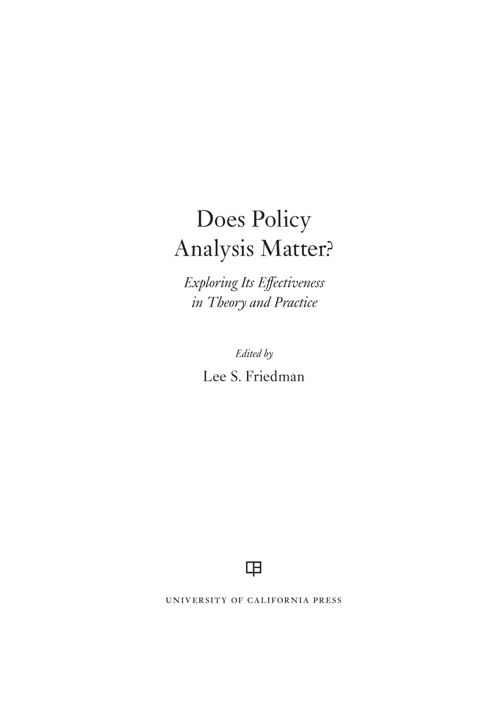 Does Policy Analysis Matter Exploring Its Effectiveness In Theory And Practice Lee S Friedman