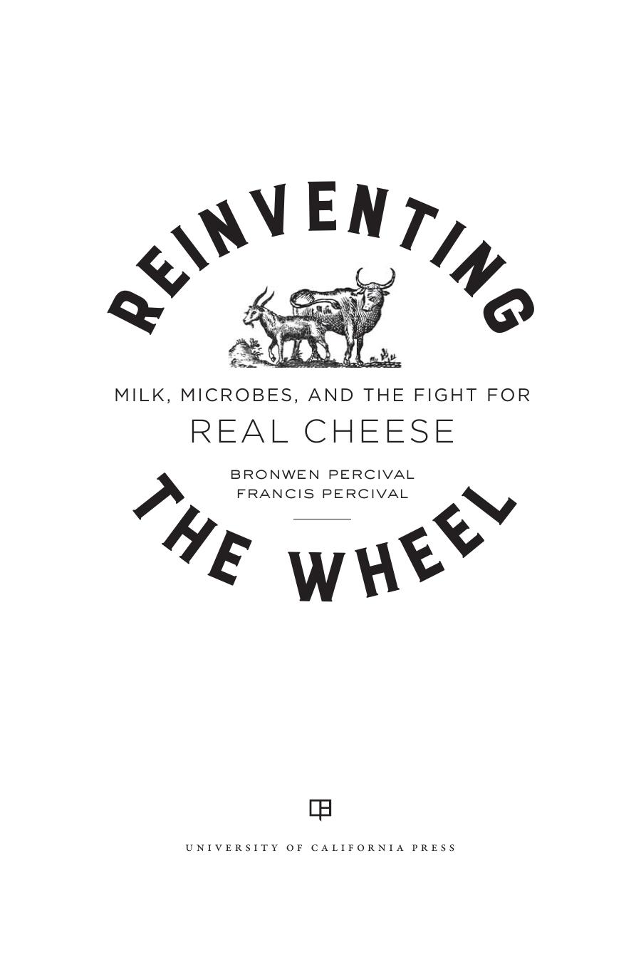 Reinventing The Wheel Milk Microbes And The Fight For Real Cheese Bronwen Percival Francis Percival