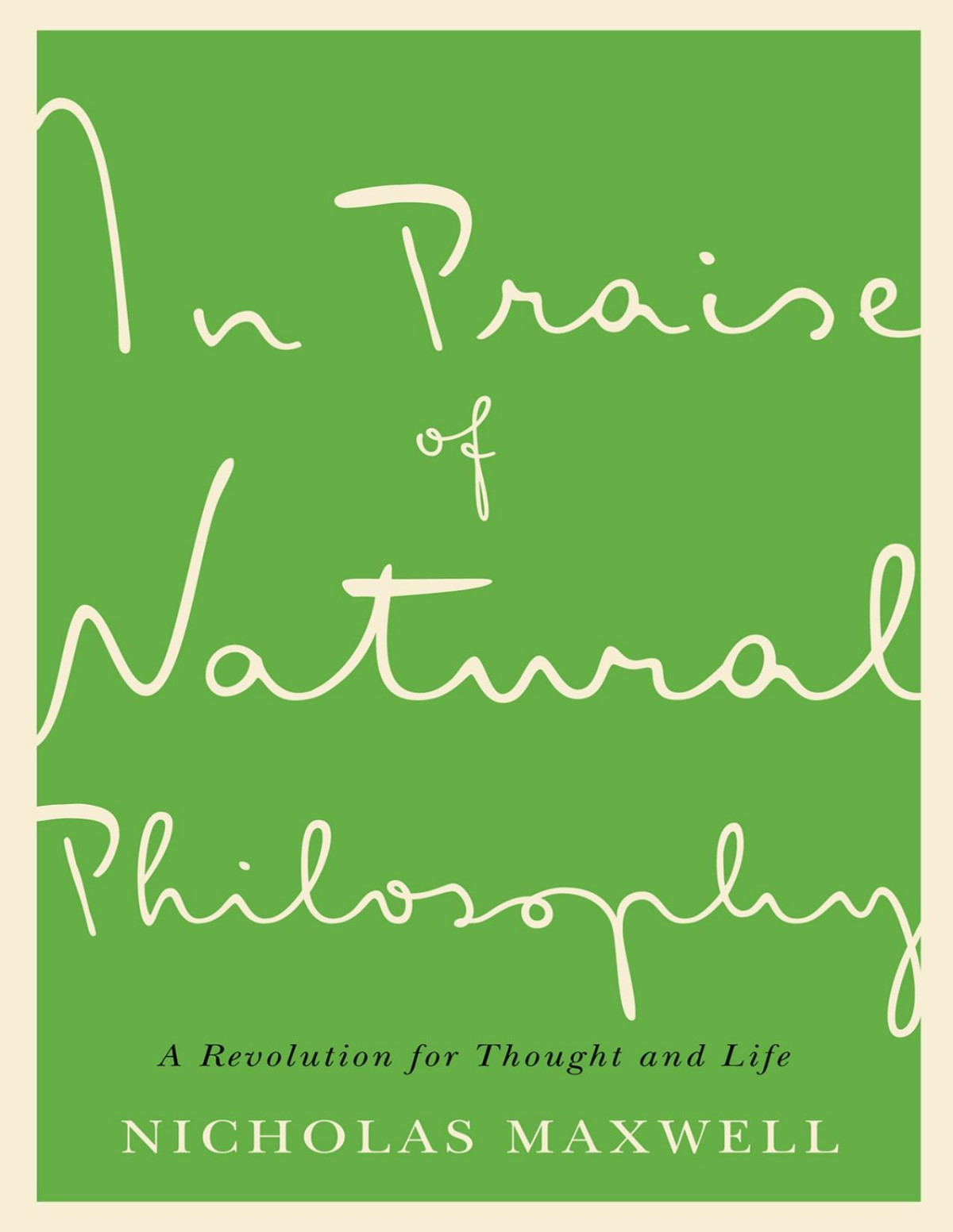 In Praise Of Natural Philosophy A Revolution For Thought And Life Nicholas Maxwell