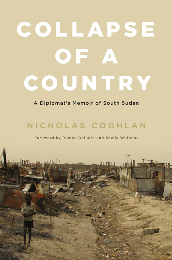Collapse Of A Country A Diplomats Memoir Of South Sudan Nicholas Coghlan