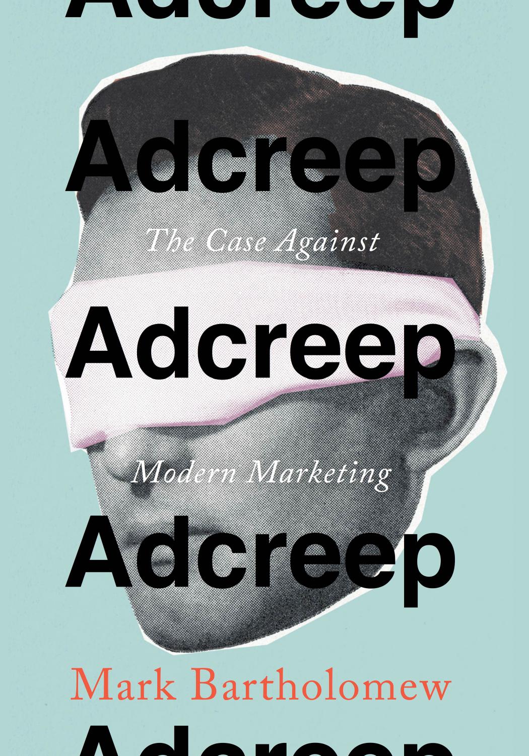 Adcreep The Case Against Modern Marketing Mark Bartholomew