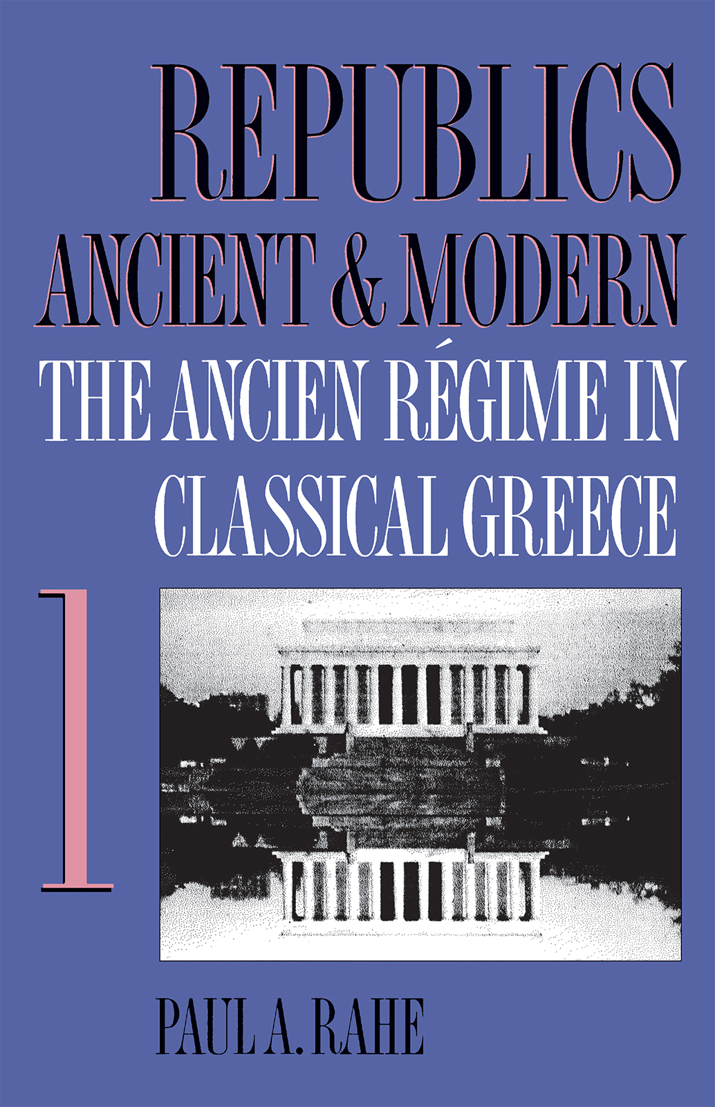 Republics Ancient And Modern Volume I Paul A Rahe