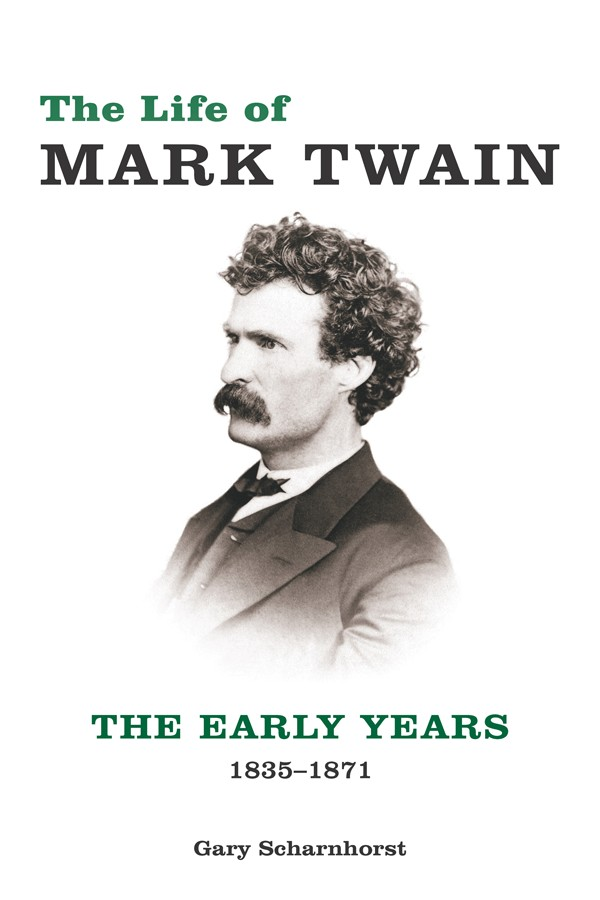 The Life Of Mark Twain The Early Years 18351871 Gary Scharnhorst