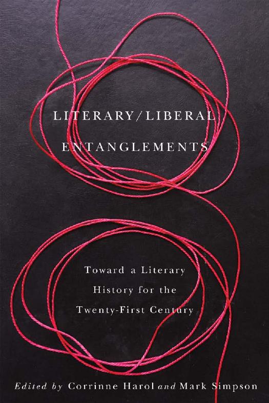 Literary Liberal Entanglements Toward A Literary History For The Twentyfirst Century Corrinne Harol Mark Simpson