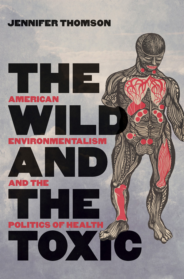 The Wild And The Toxic American Environmentalism And The Politics Of Health Jennifer Thomson