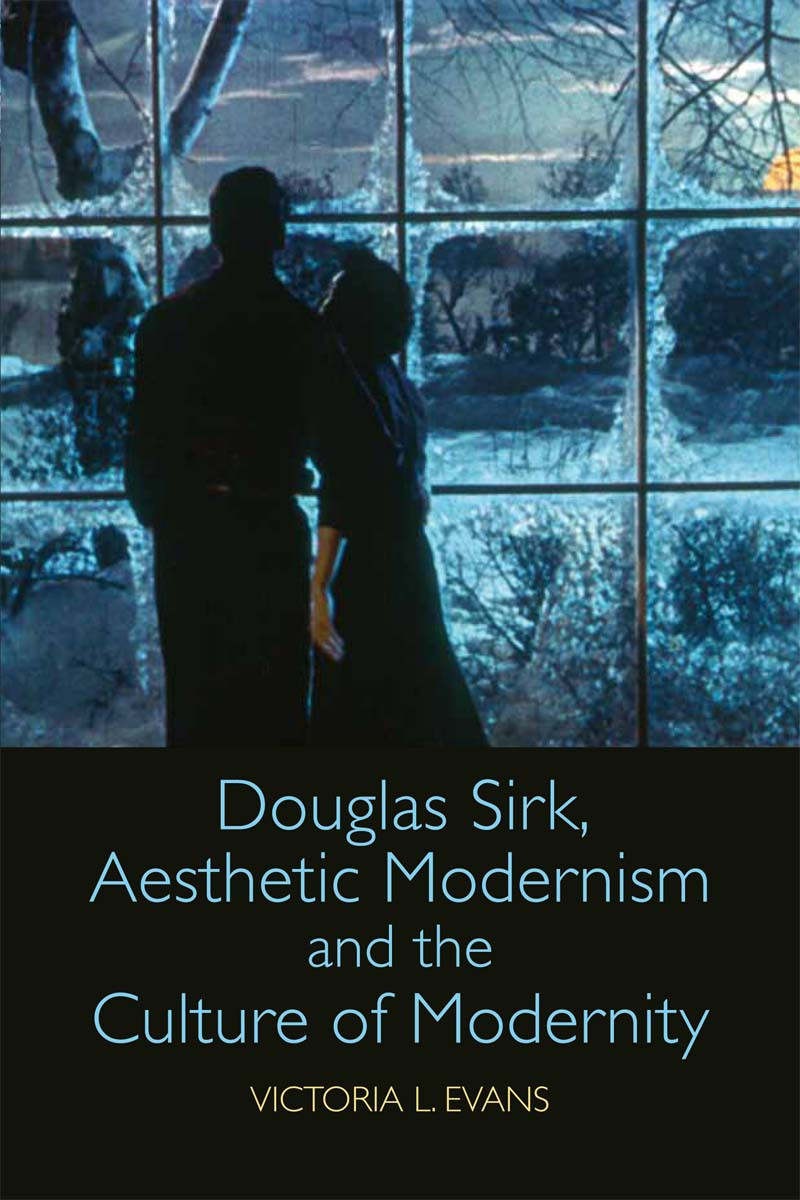 Douglas Sirk Aesthetic Modernism And The Culture Of Modernity Victoria L Evans