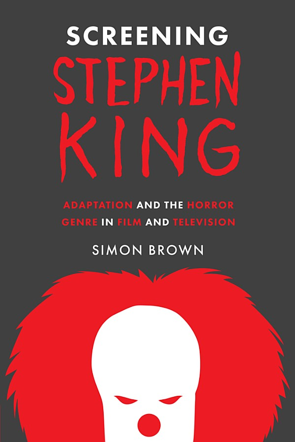 Screening Stephen King Adaptation And The Horror Genre In Film And Television Simon Brown