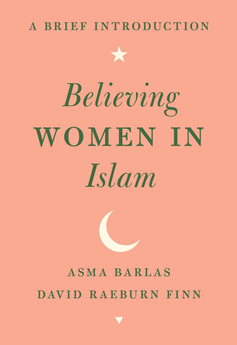 Believing Women In Islam A Brief Introduction Asma Barlas David Raeburn Finn