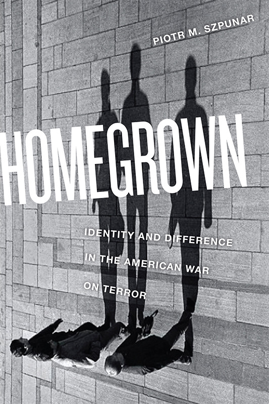 Homegrown Identity And Difference In The American War On Terror Piotr M Szpunar