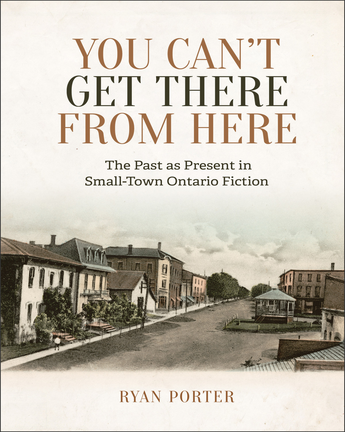 You Cant Get There From Here The Past As Present In Smalltown Ontario Fiction Ryan Porter