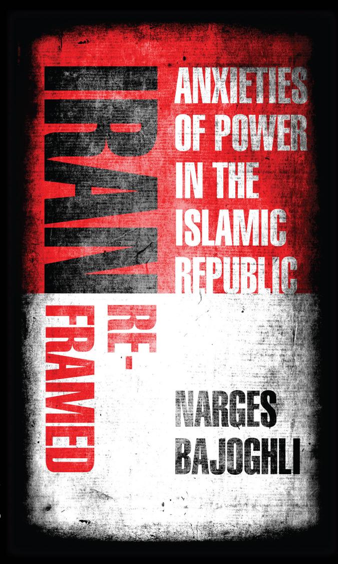 Iran Reframed Anxieties Of Power In The Islamic Republic Narges Bajoghli