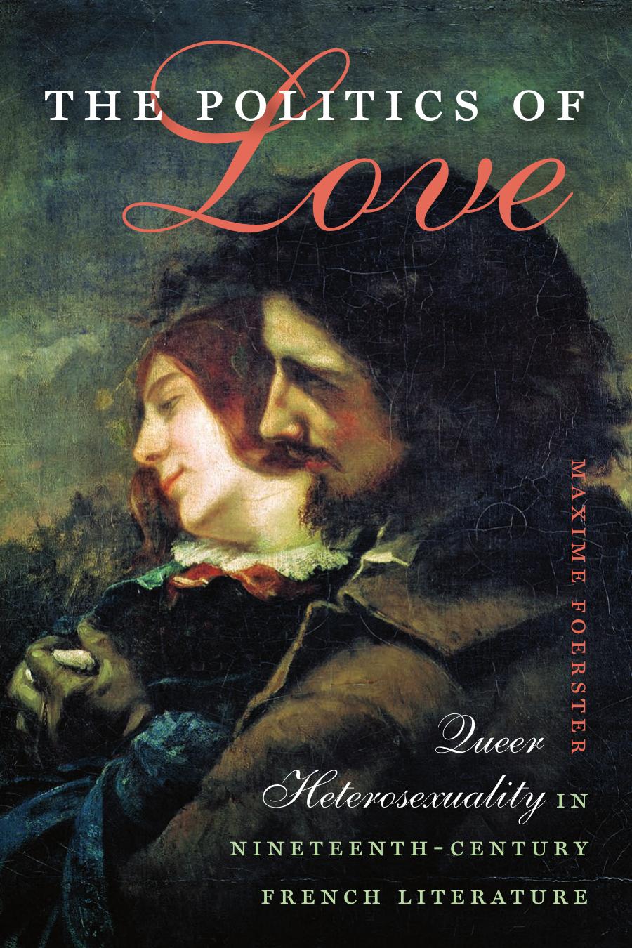 The Politics Of Love Queer Heterosexuality In Nineteenthcentury French Literature Maxime Foerster