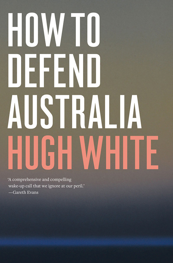 How To Defend Australia Hugh White