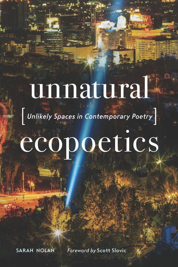 Unnatural Ecopoetics Unlikely Spaces In Contemporary Poetry Sarah Nolan