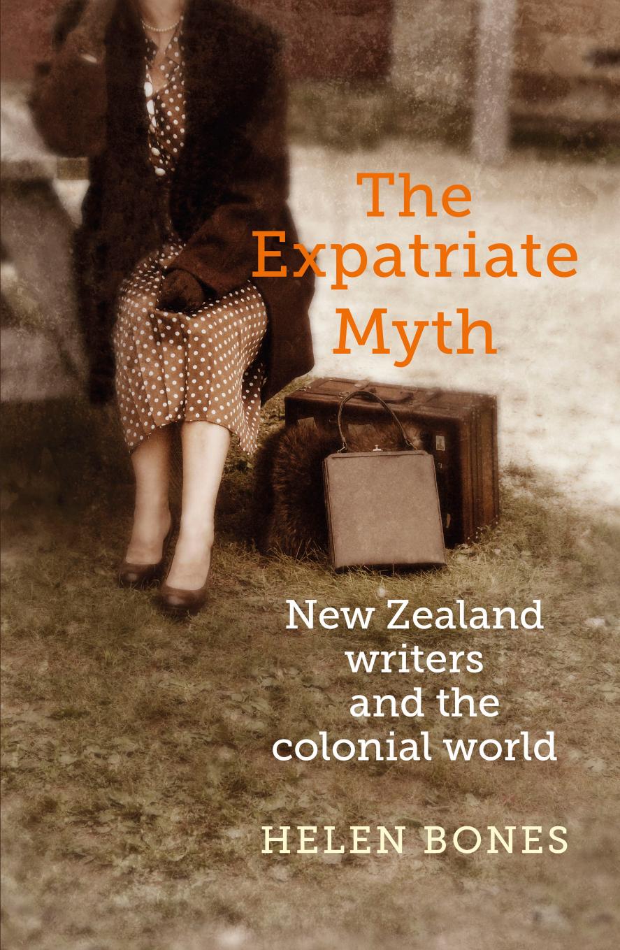 The Expatriate Myth New Zealand Writers And The Colonial World Helen Bones