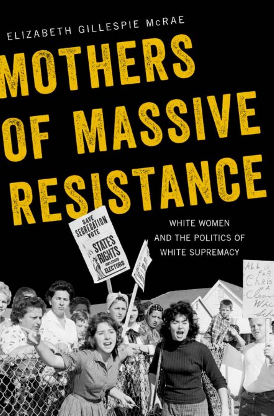 Mothers Of Massive Resistance White Women And The Politics Of White Supremacy Elizabeth Gillespie Mcrae