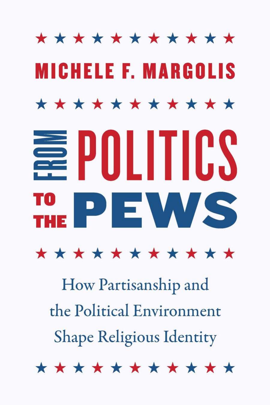 From Politics To The Pews How Partisanship And The Political Environment Shape Religious Identity Michele F Margolis