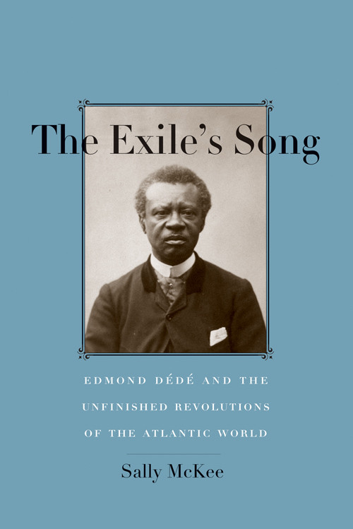 The Exiles Song Edmond Dd And The Unfinished Revolutions Of The Atlantic World Sally Mckee