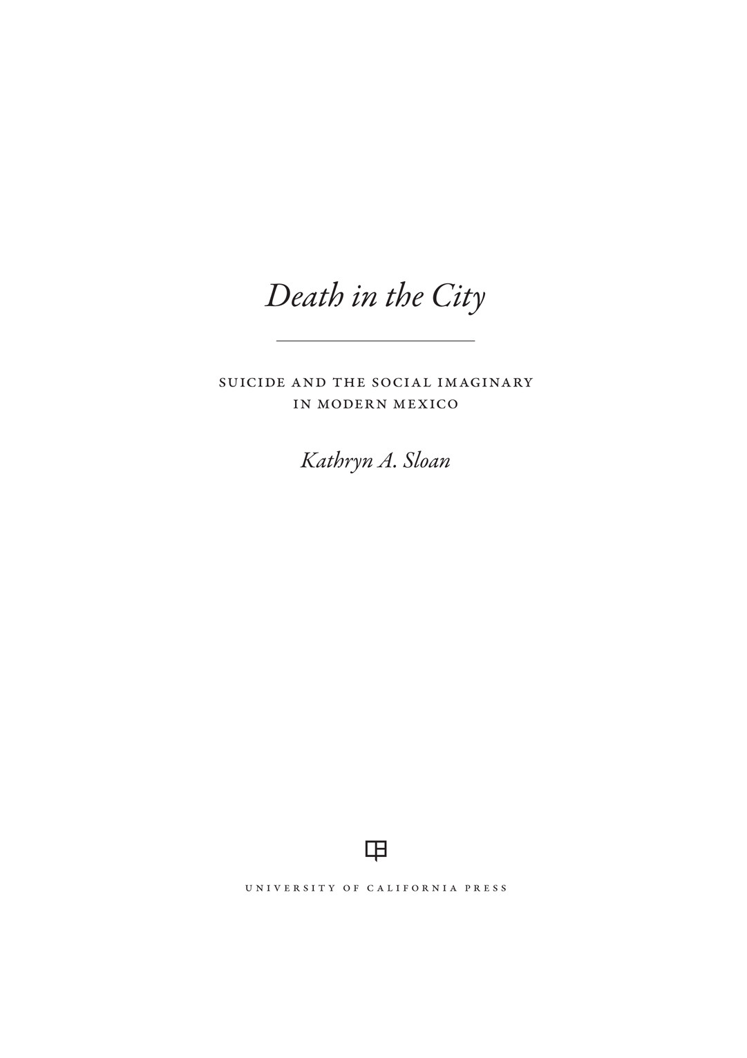 Death In The City Suicide And The Social Imaginary In Modern Mexico Kathryn A Sloan
