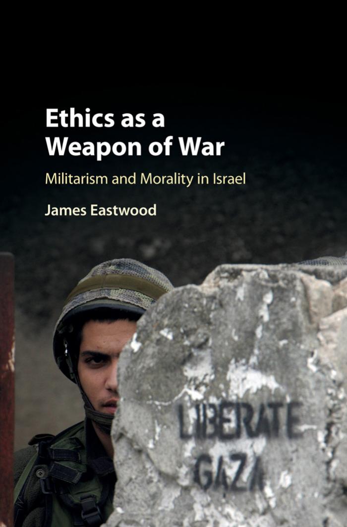 Ethics As A Weapon Of War Militarism And Morality In Israel James Eastwood