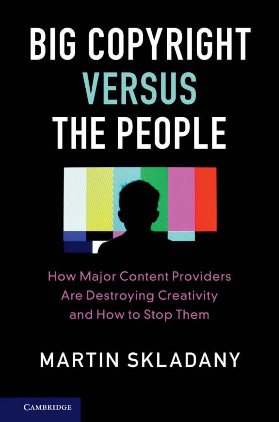 Big Copyright Versus The People How Major Content Providers Are Destroying Creativity And How To Stop Them Martin Skladany