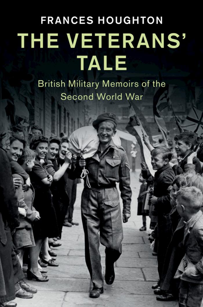 The Veterans Tale British Military Memoirs Of The Second World War Frances Houghton