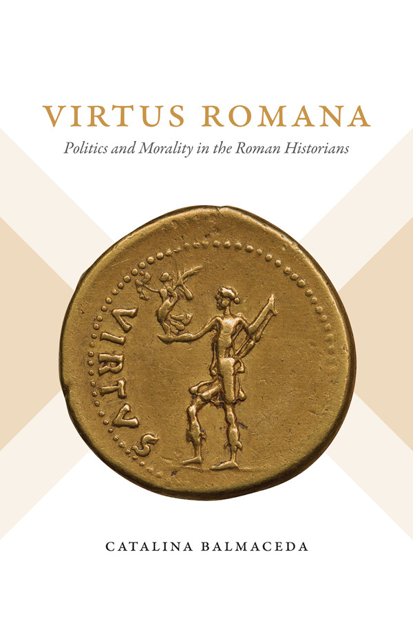 Virtus Romana Politics And Morality In The Roman Historians Catalina Balmaceda