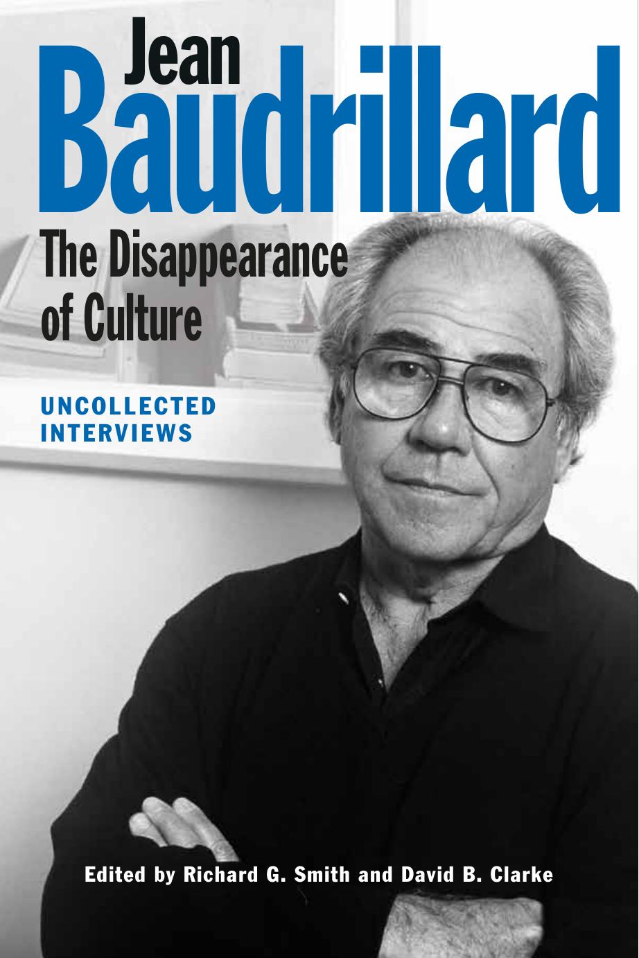 Jean Baudrillard The Disappearance Of Culture Uncollected Interviews Associate Professor In Human Geography Richard G Smith Richard G Smith David B Clarke