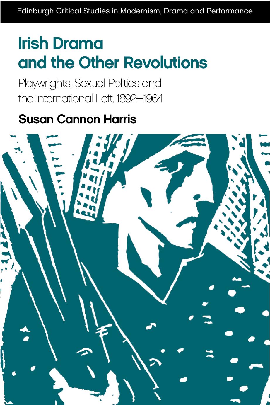 Irish Drama And The Other Revolutions Playwrights Sexual Politics And The International Left 18921964 Susan Cannon Harris