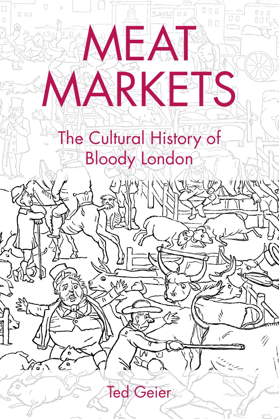 Meat Markets The Cultural History Of Bloody London Ted Geier