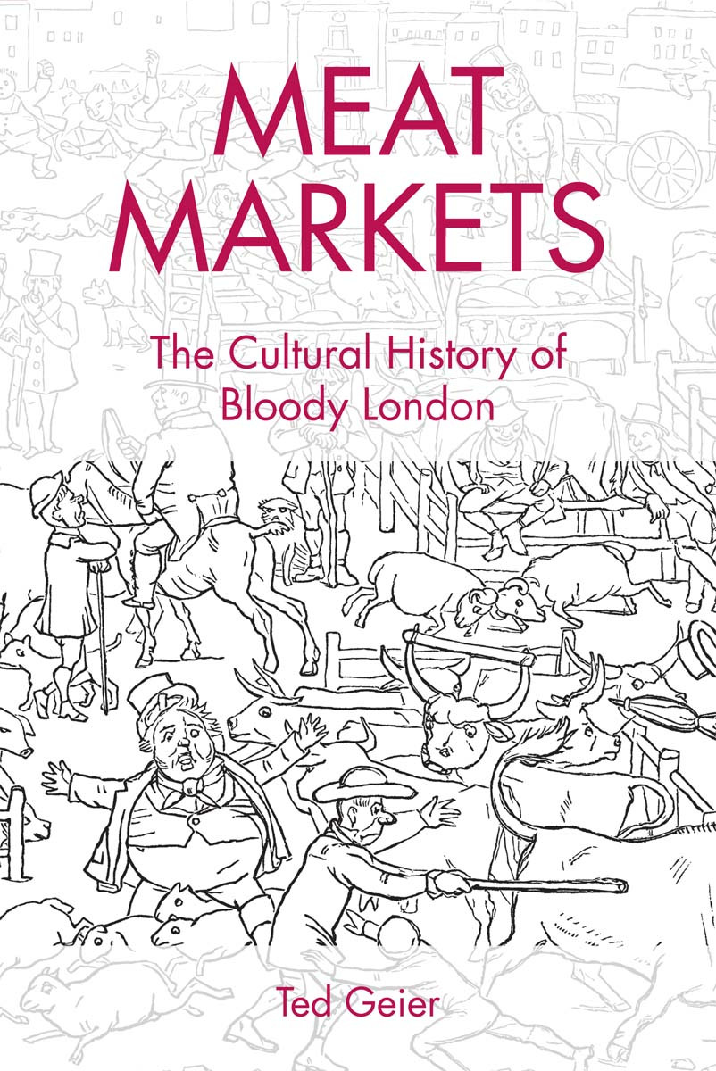 Meat Markets The Cultural History Of Bloody London Ted Geier