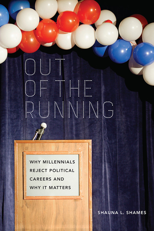 Out Of The Running Why Millennials Reject Political Careers And Why It Matters Shauna L Shames