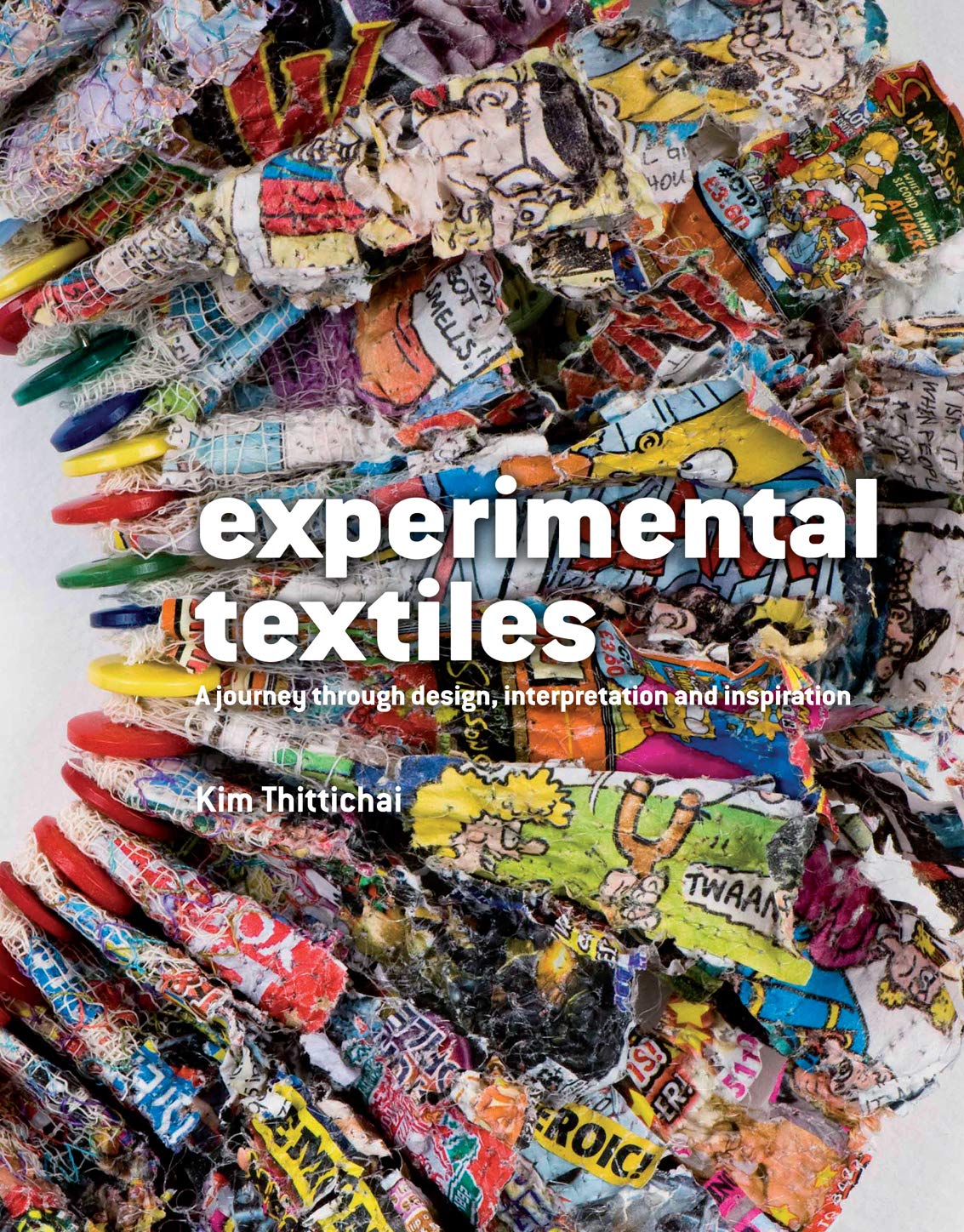 Experimental Textiles A Journey Through Design Interpretation And Inspiration 2009th Edition Kim Thittichai