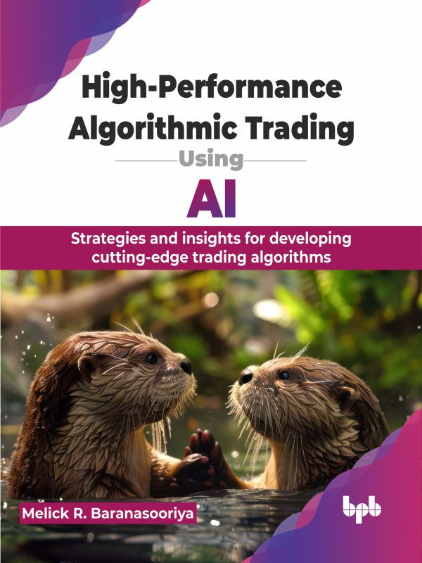 Highperformance Algorithmic Trading Using Ai Strategies And Insights For Developing Cuttingedge Trading Algorithms Melick R Baranasooriya