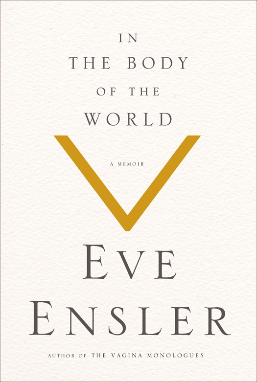 In The Body Of The World A Memoir Of Cancer And Connection Ensler Eve