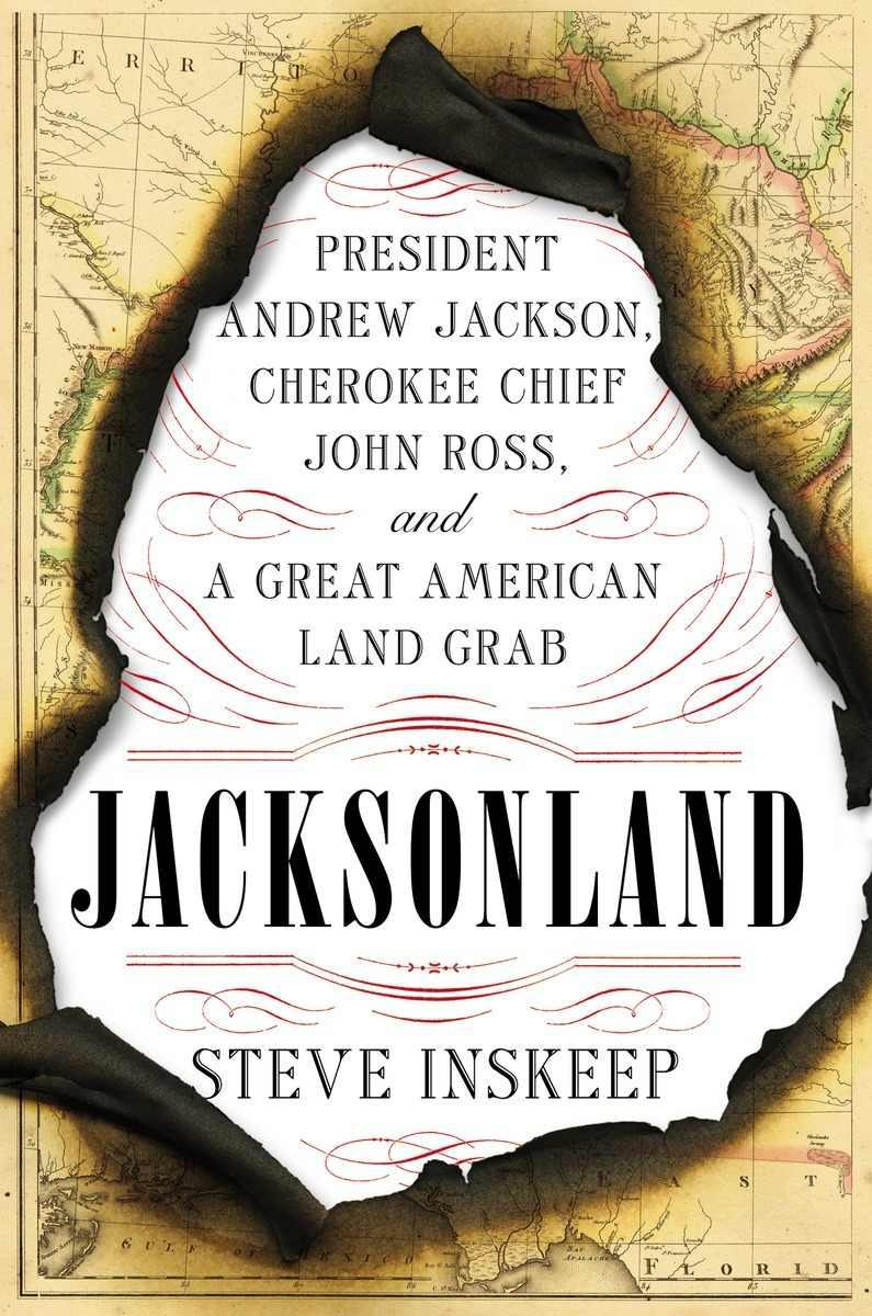 Jacksonland President Andrew Jackson Cherokee Chief John Ross And A Great American Land Grab 1st Edition Steve Inskeep