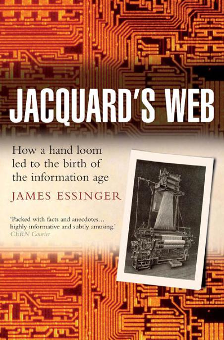 Jacquards Web How A Handloom Led To The Birth Of The Information Age James Essinger