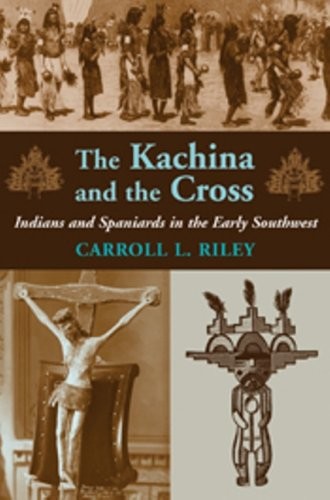 The Kachina And The Cross Indians And Spaniards In The Early Southwest Carroll L Riley